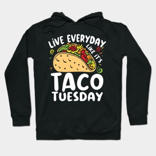 Live Everyday Like It's Taco Tuesday - Food Lover Hoodie